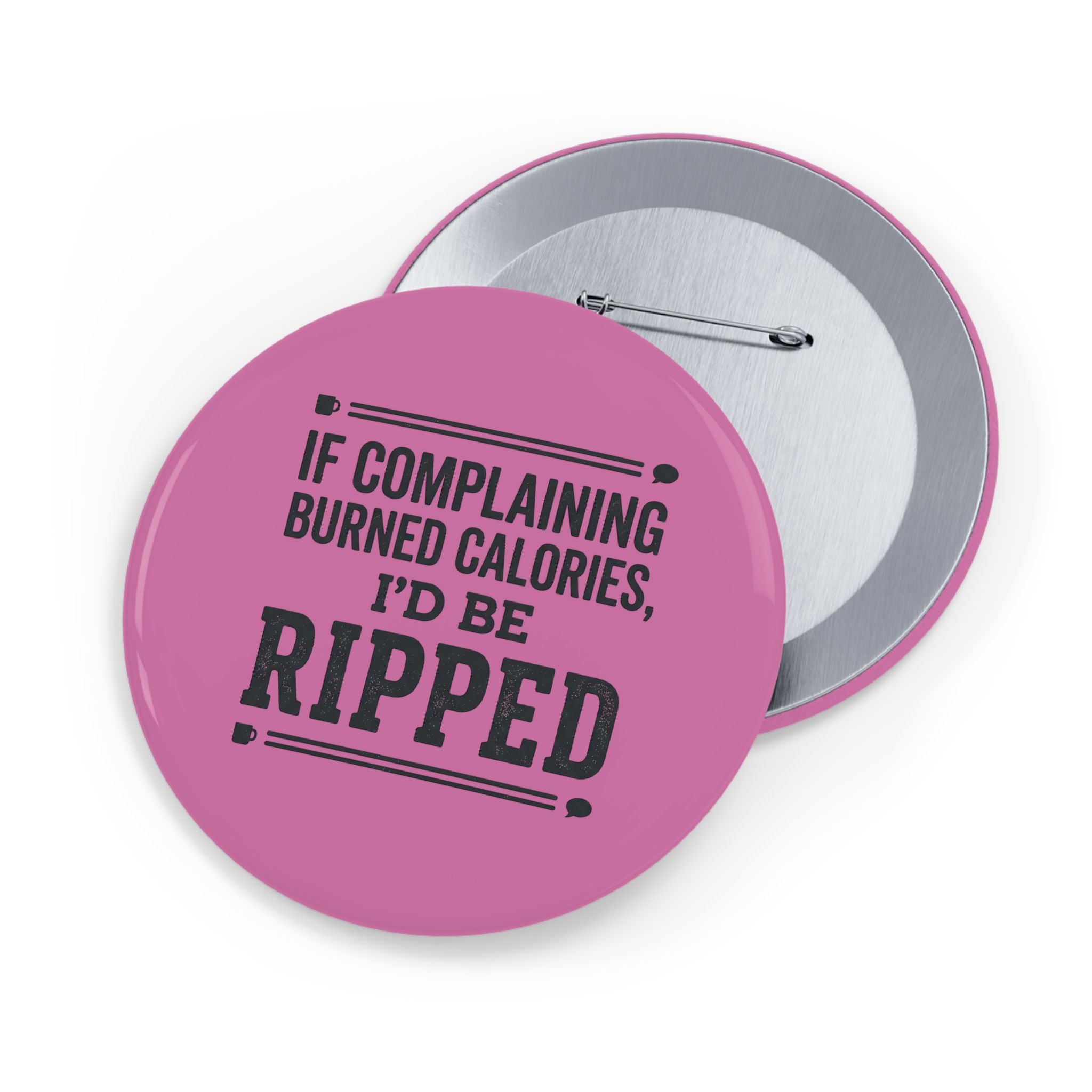 If Complaing Burned Calories I'd be Ripped Round Pins