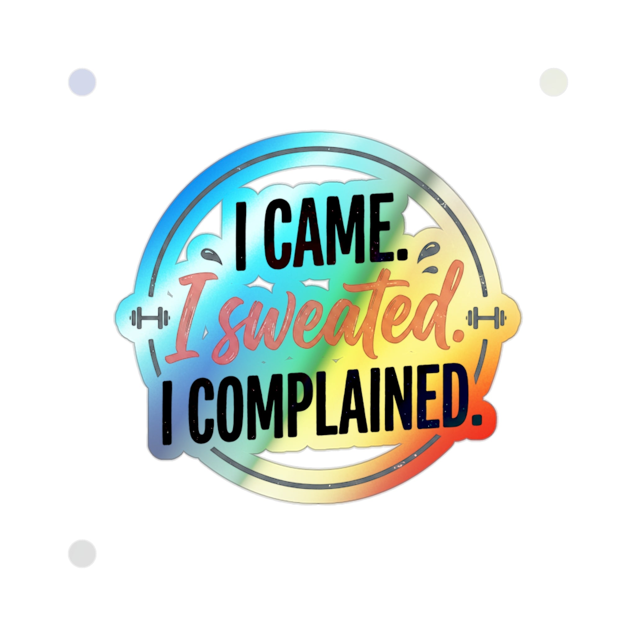 I Came I Sweated I Complained Holographic Die-cut Stickers