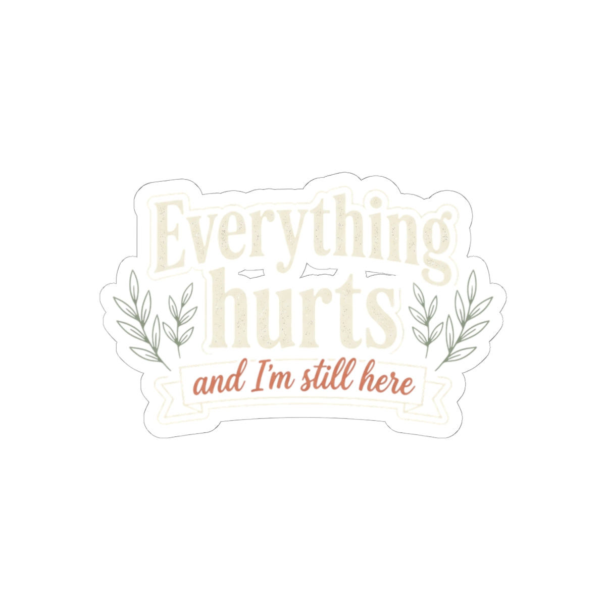Everything Hurts and I'm Still Here Kiss-Cut Stickers