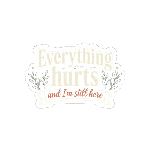 Everything Hurts and I'm Still Here Kiss-Cut Stickers
