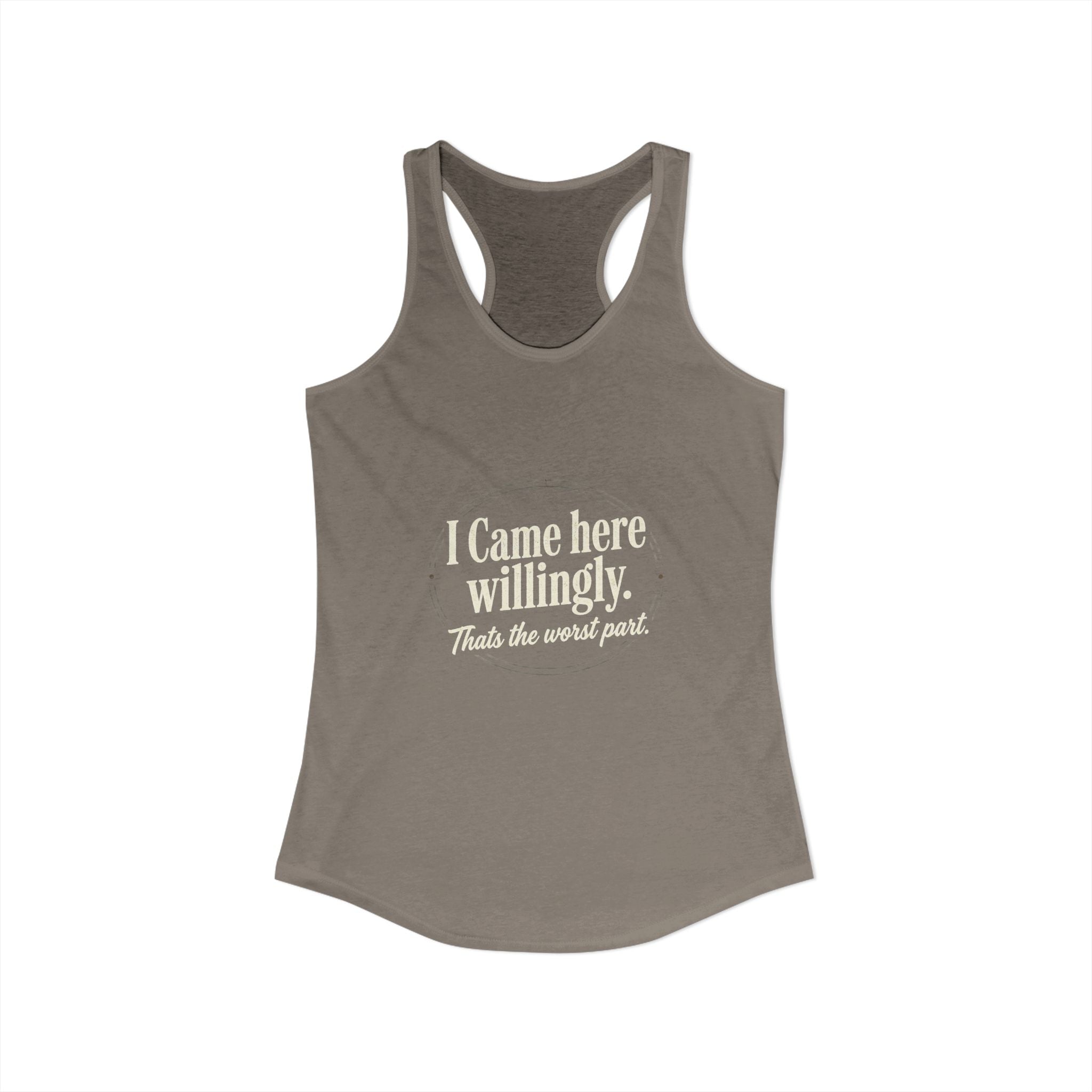I Came Here Willingly That's The Worst Part Women's Ideal Racerback Tank