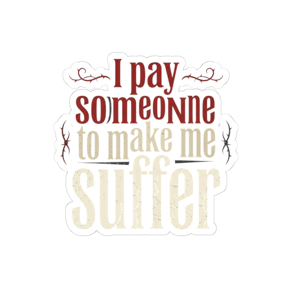 I Pay Someone To Make Me Suffer Kiss-Cut Stickers