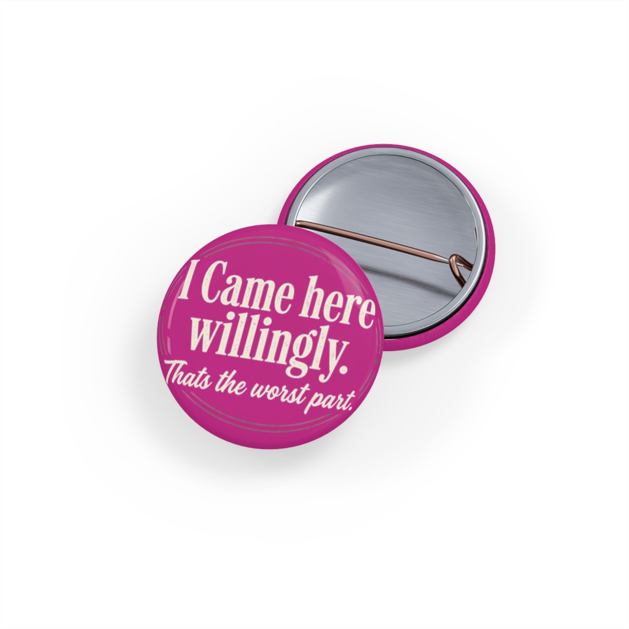 I Came Here Willingly Round Pins