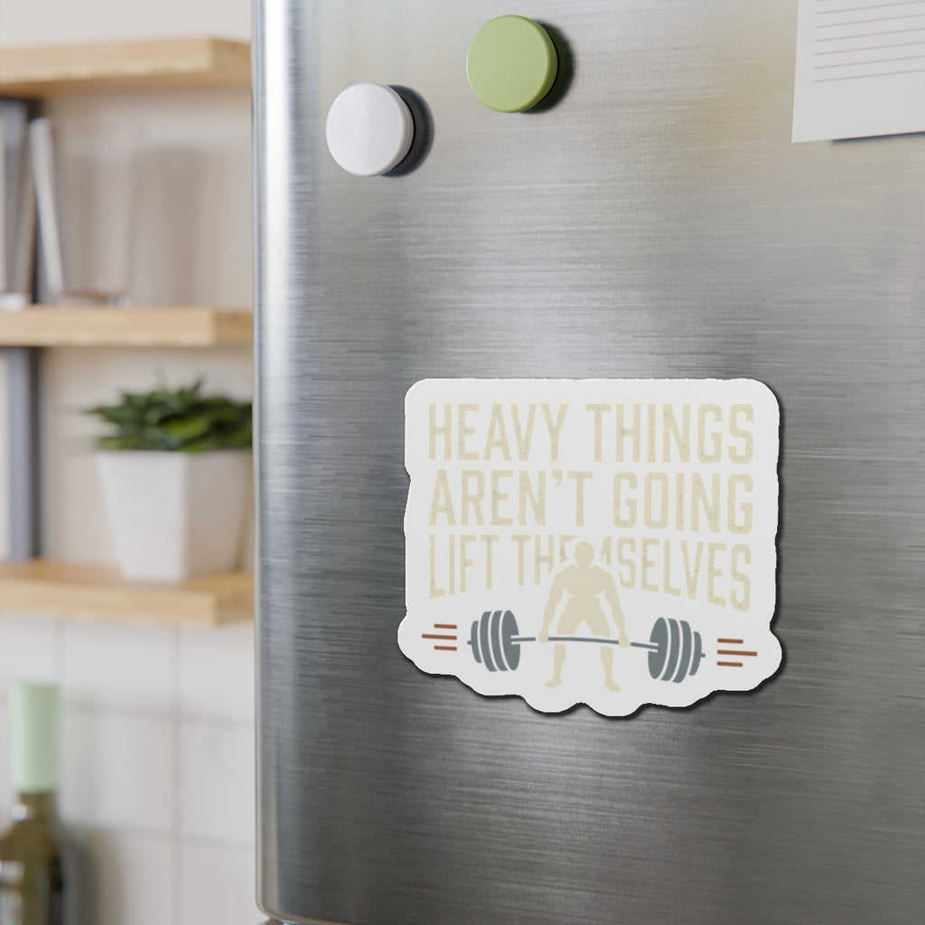 Heavy Things Aren't Going to Lift Themselves Die-Cut Magnets