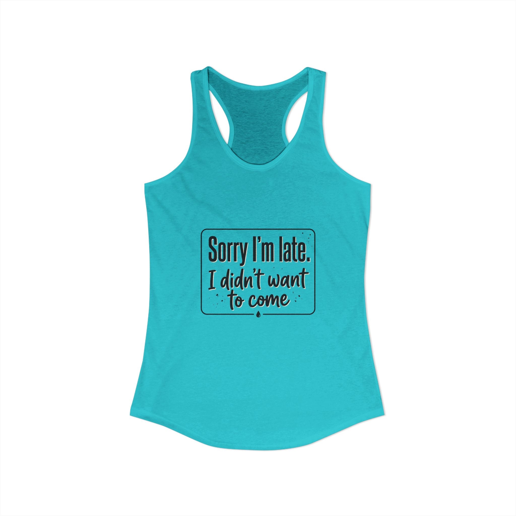 Sorry I'm Late I Didn't Want to Come Women's Ideal Racerback Tank