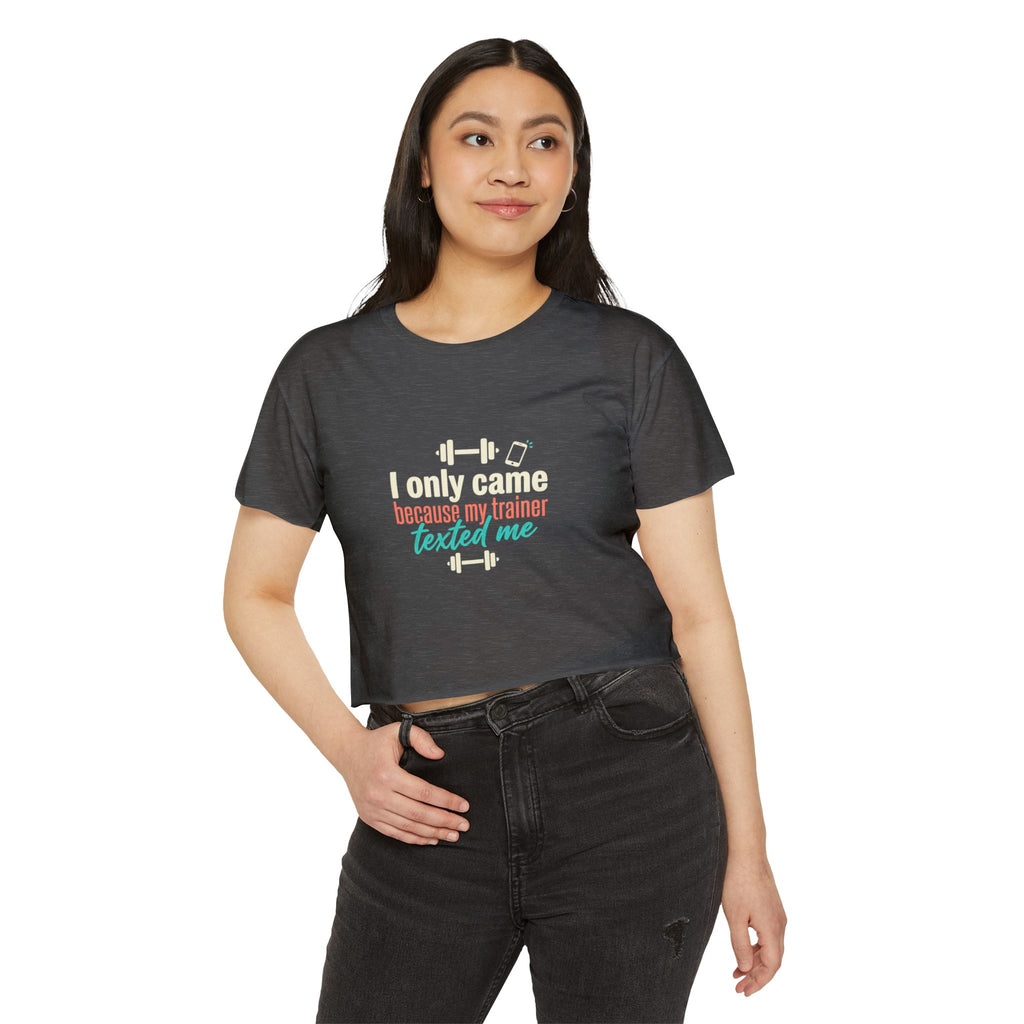I Only Came Because My Trainer Texted Me Women's Festival Crop Top