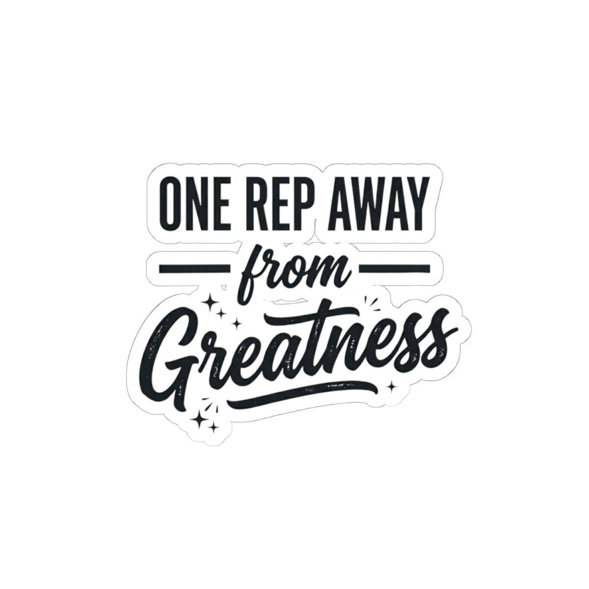 One Rep Away From Greatness Kiss-Cut Stickers