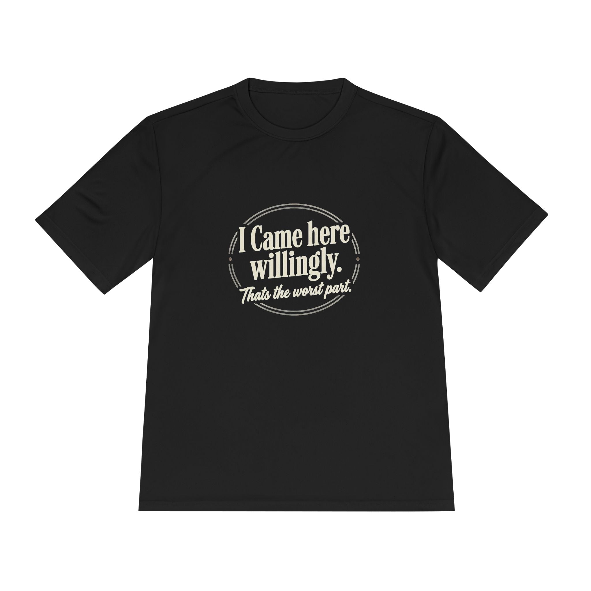 I Came Here Willingly That's The Worst Part Unisex Moisture Wicking Tee