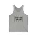 Sorry I'm Late I Didn't Want to Come Unisex Jersey Tank