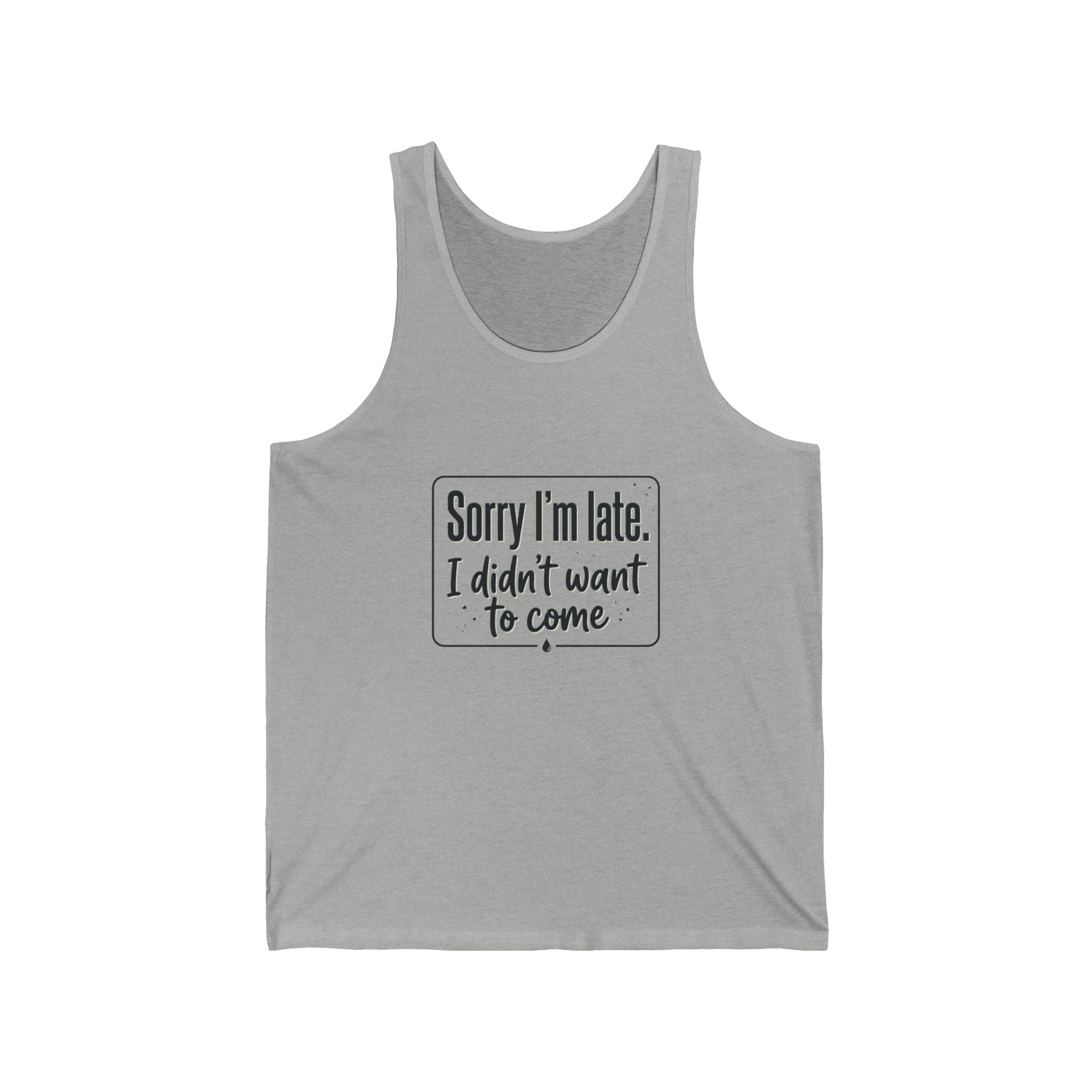 Sorry I'm Late I Didn't Want to Come Unisex Jersey Tank