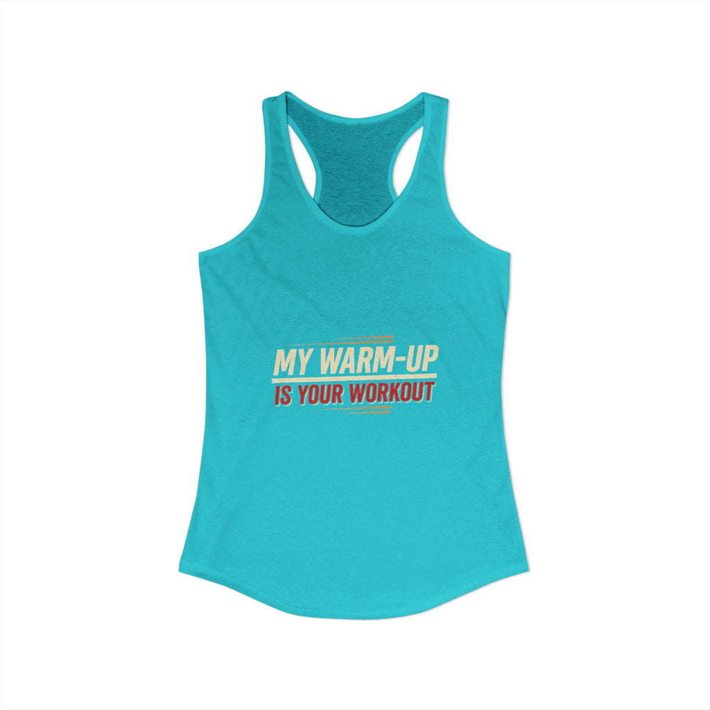 My Warm-Up is Your Workout Women's Ideal Racerback Tank