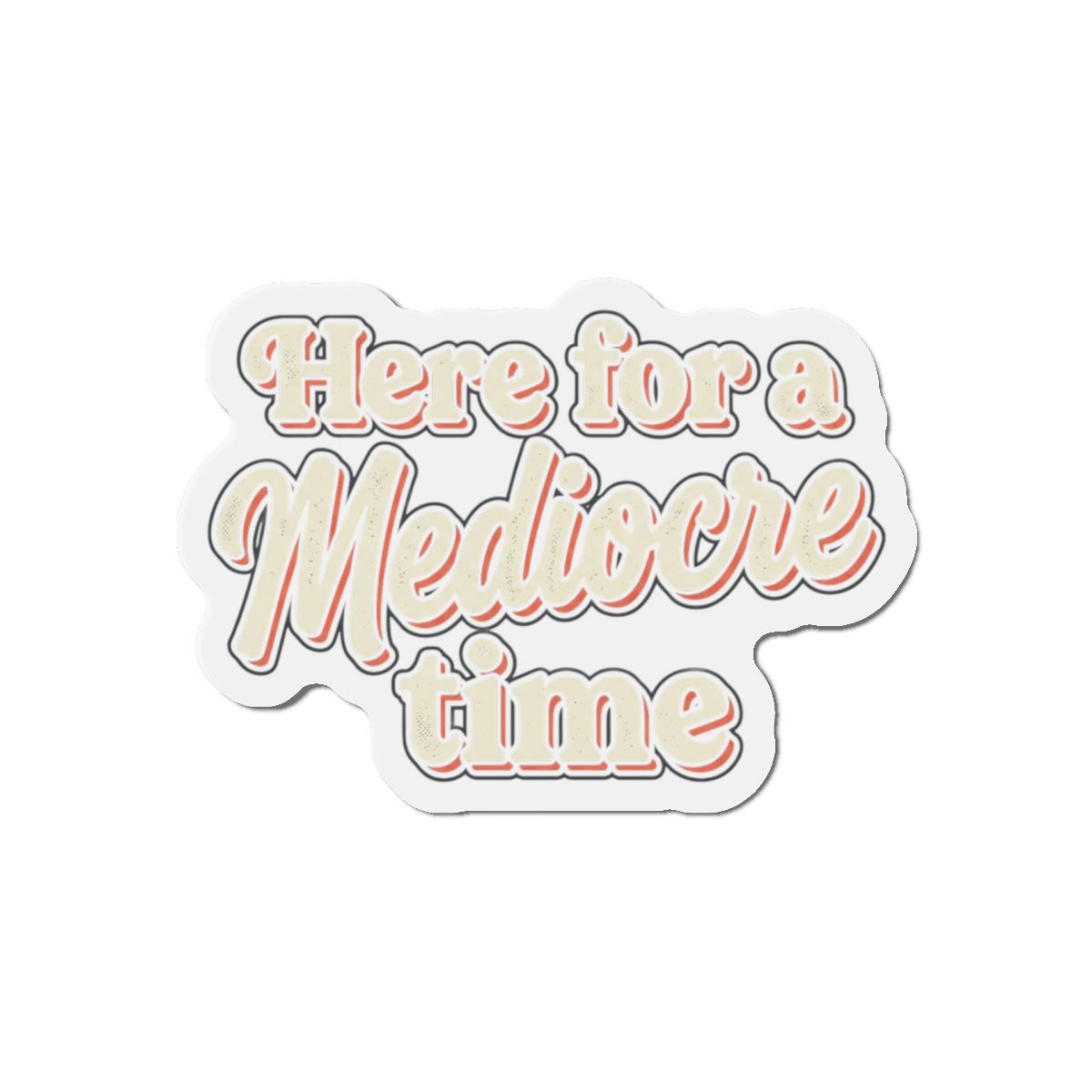 Here for a Mediocre Time Die-Cut Magnets