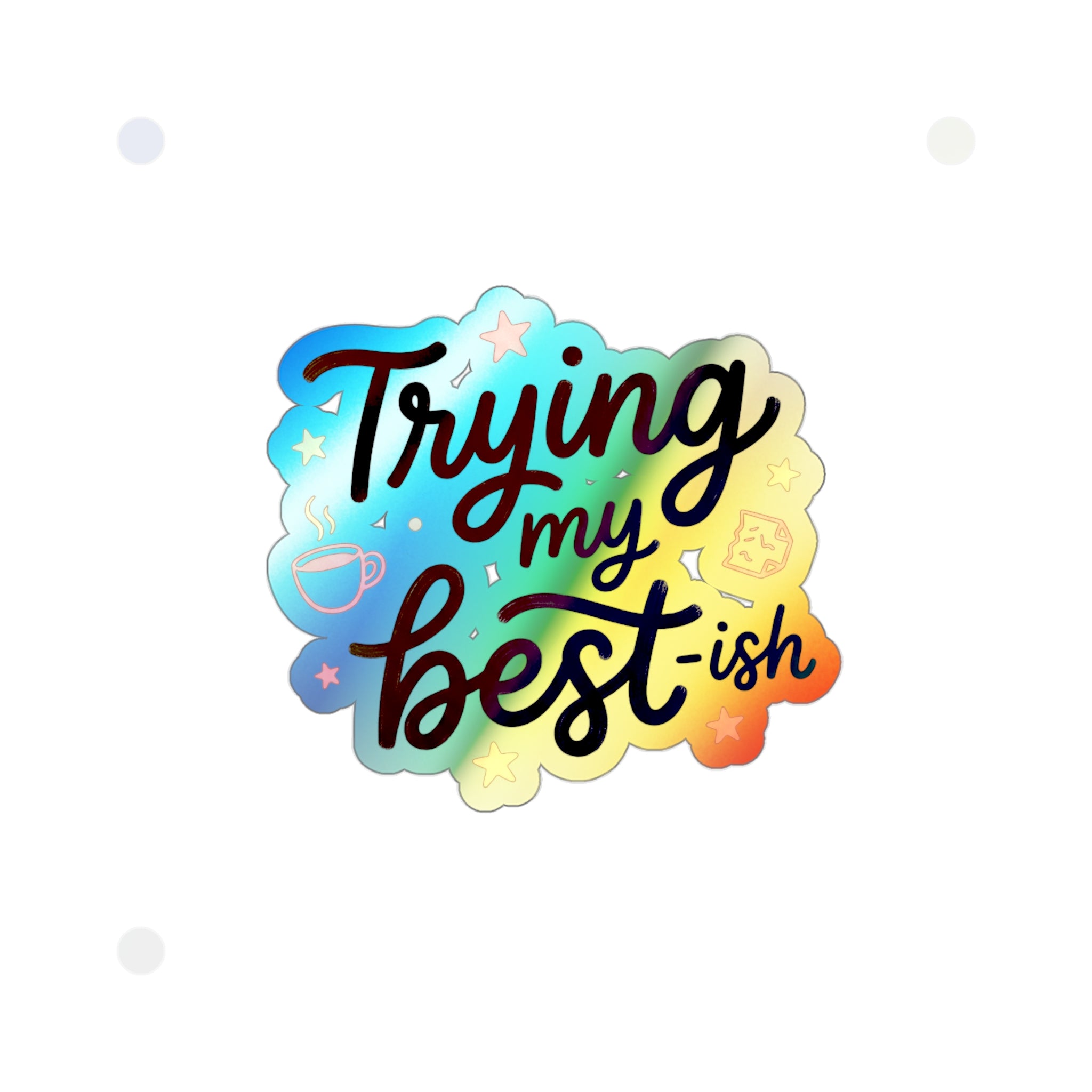 Trying My Best-ish Holographic Die-cut Stickers