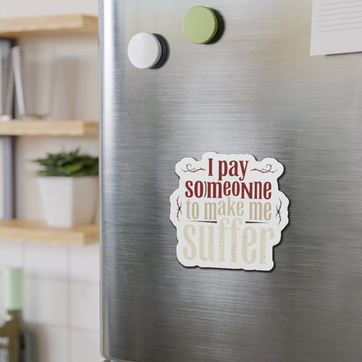 I Pay Someone To Make Me Suffer Die-Cut Magnets