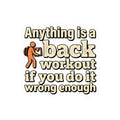 Anything is a Back Workout If You Do It Wrong Enough Kiss-Cut Stickers