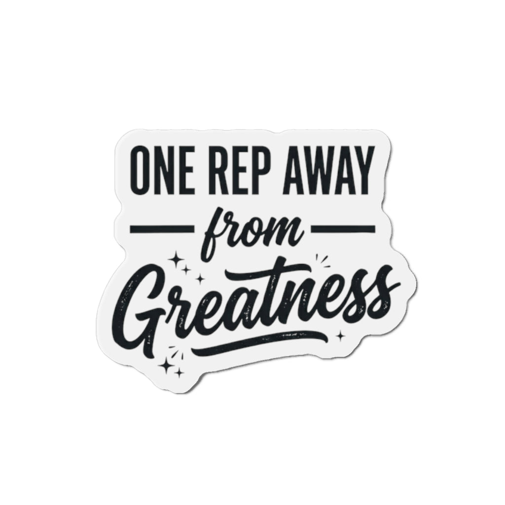 One Rep Away From Greatness Die-Cut Magnets