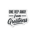 One Rep Away From Greatness Die-Cut Magnets