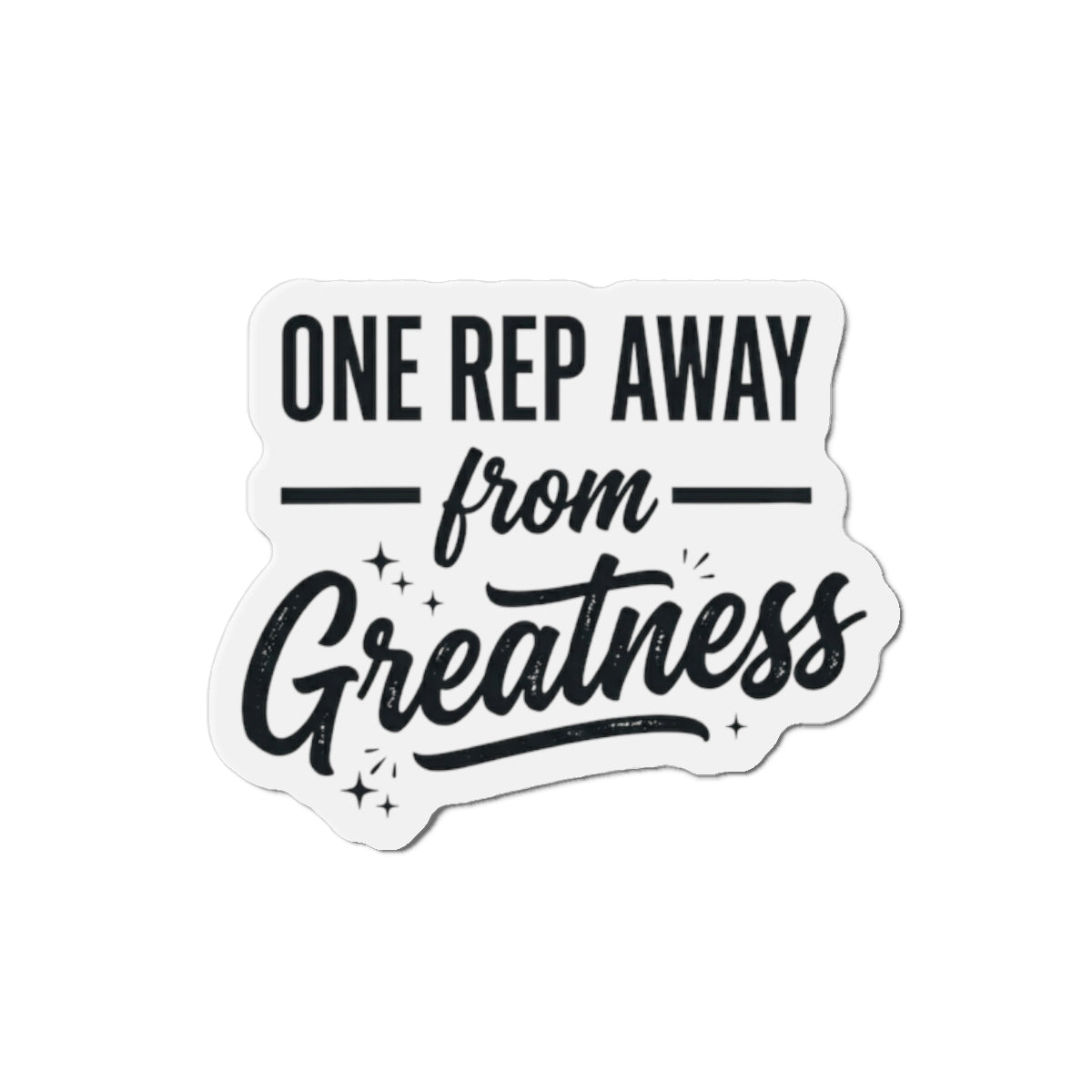 One Rep Away From Greatness Die-Cut Magnets