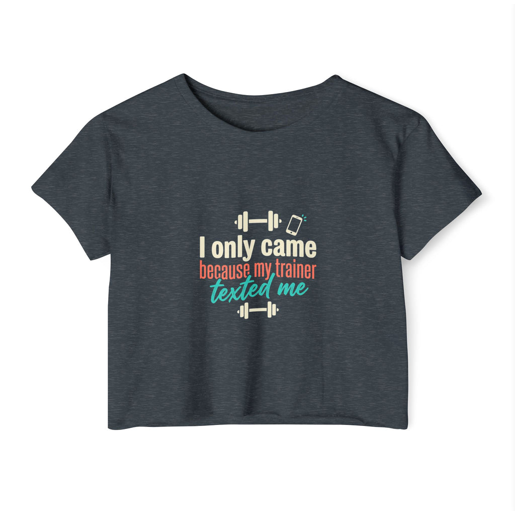I Only Came Because My Trainer Texted Me Women's Festival Crop Top