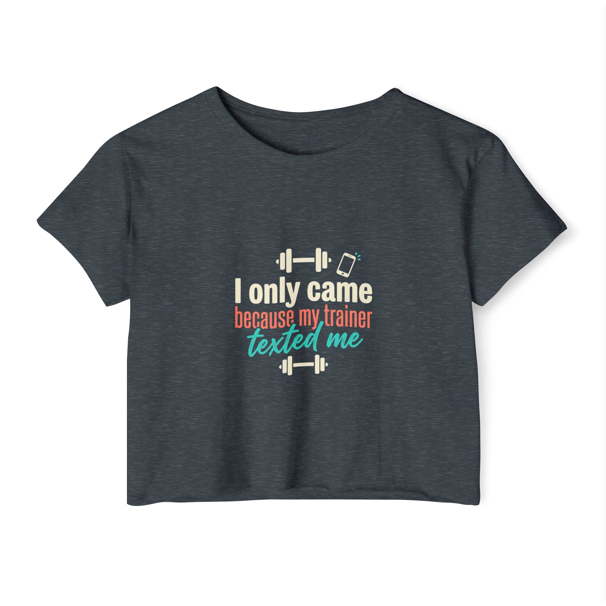 I Only Came Because My Trainer Texted Me Women's Festival Crop Top