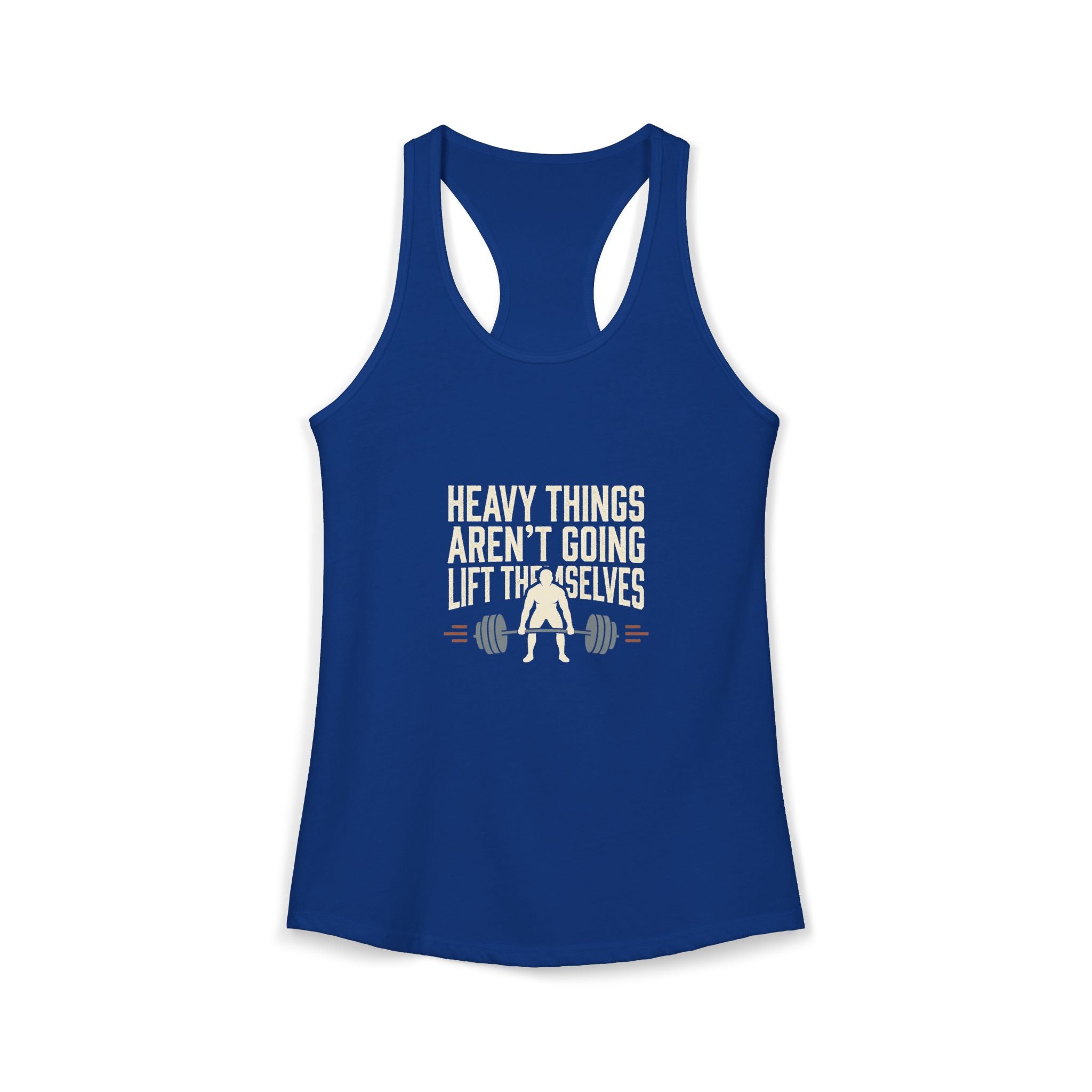 Heavy Things Aren't Going To Lift Themselves Women's Ideal Racerback Tank