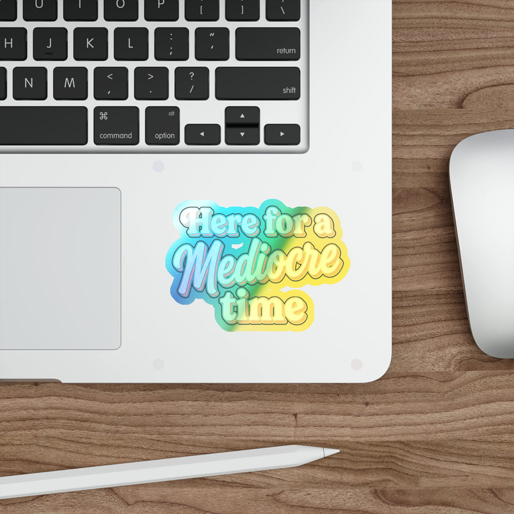Here for a Mediocre Time Holographic Die-cut Stickers