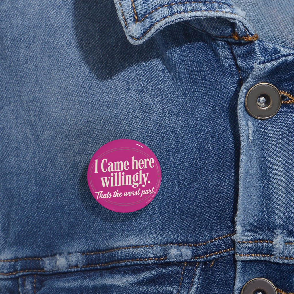 I Came Here Willingly Round Pins