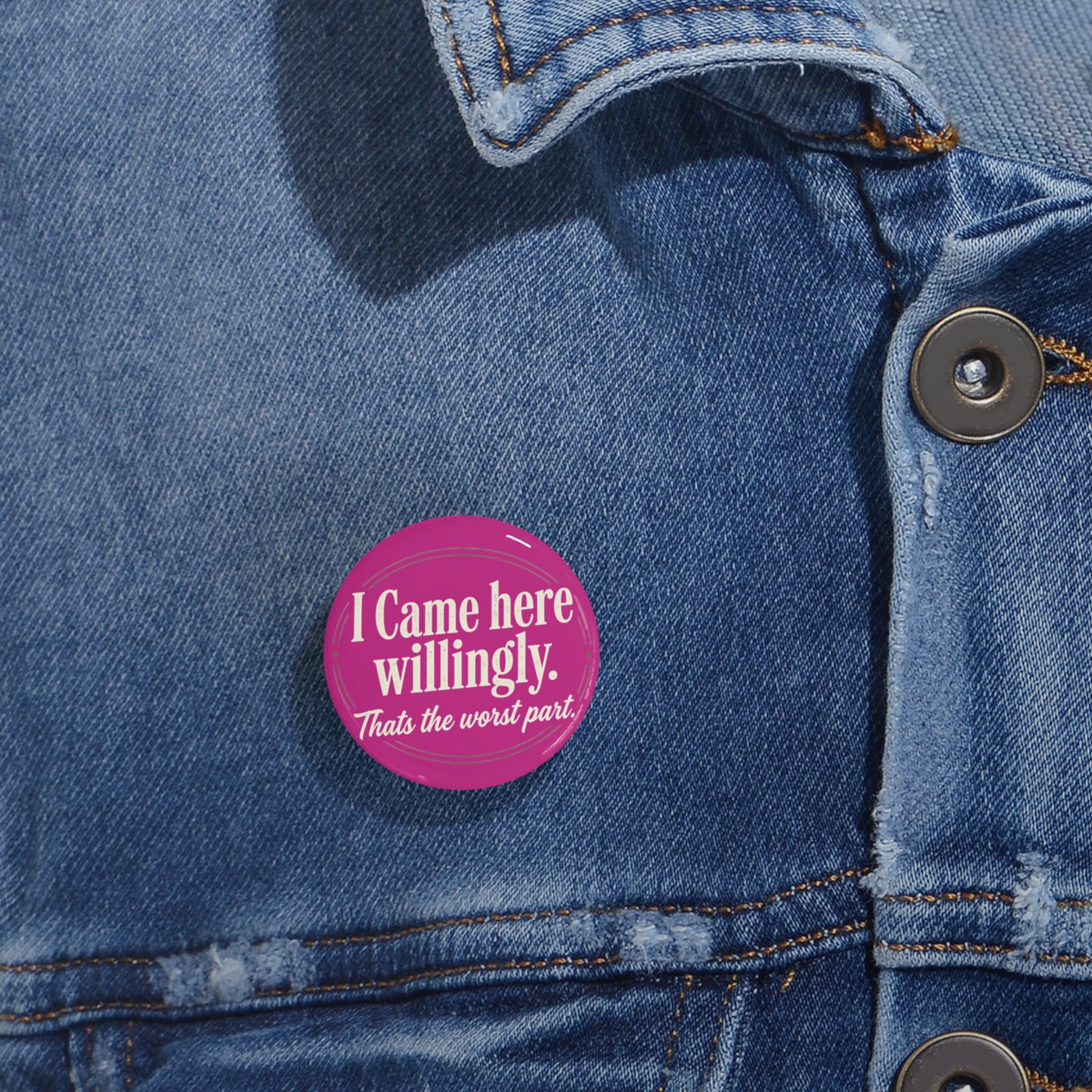 I Came Here Willingly Round Pins