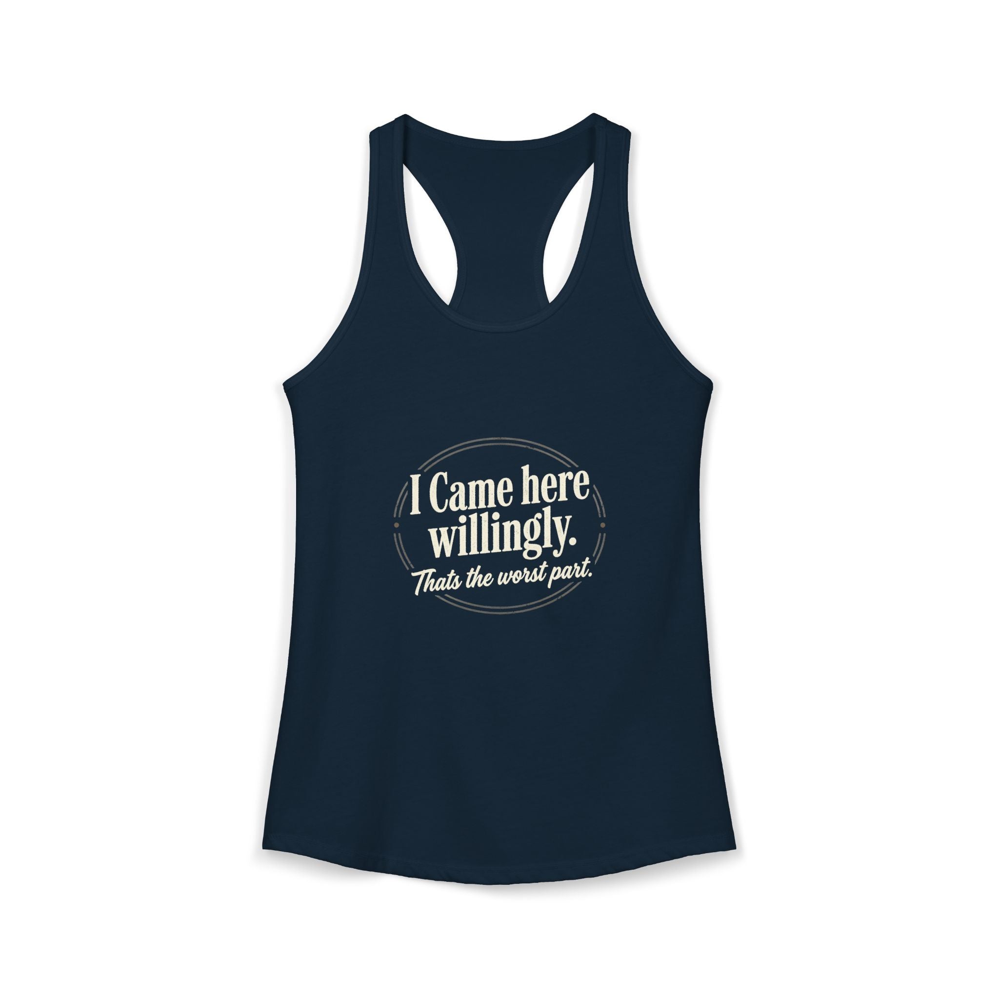 I Came Here Willingly That's The Worst Part Women's Ideal Racerback Tank