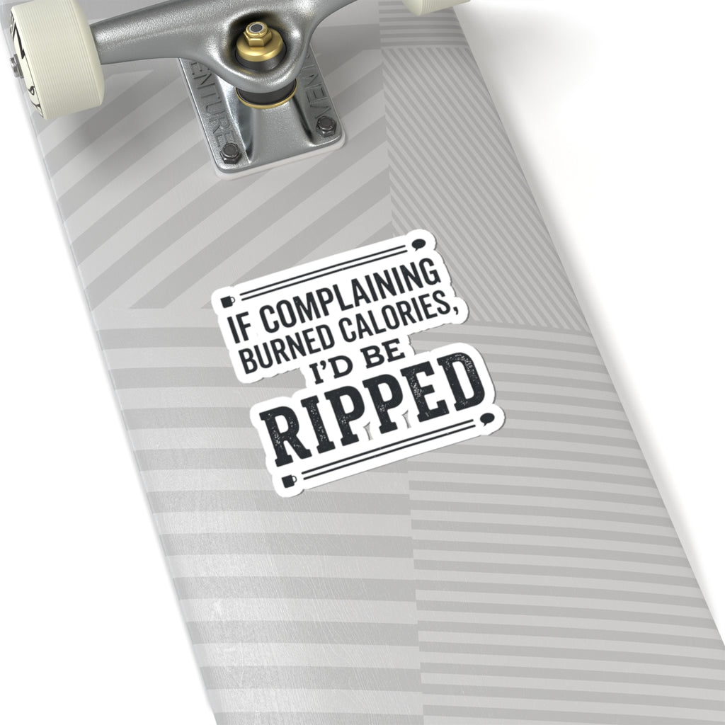 If Complaing Burned Calories I'd be Ripped Kiss-Cut Stickers