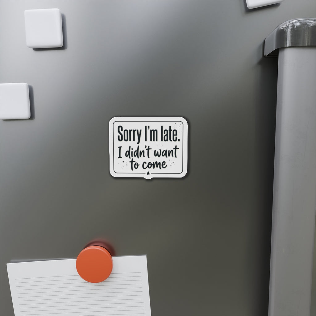 Sorry I'm Late I Didn't Want to Come Die-Cut Magnets