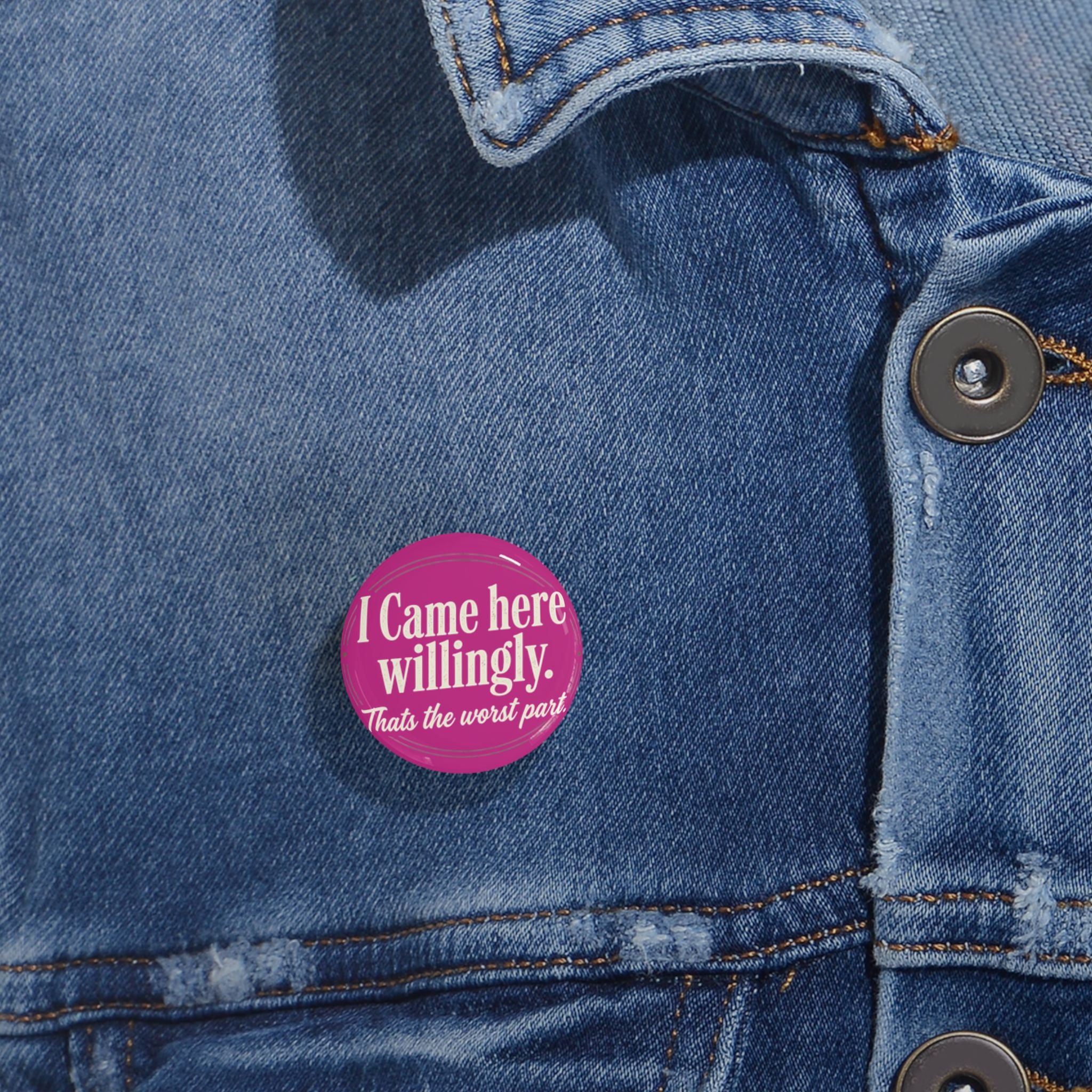 I Came Here Willingly Round Pins