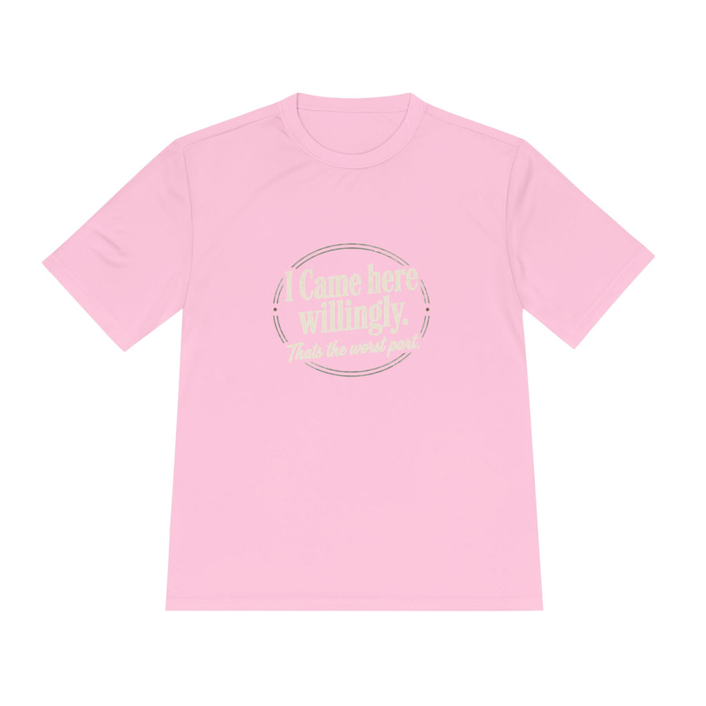 I Came Here Willingly That's The Worst Part Unisex Moisture Wicking Tee