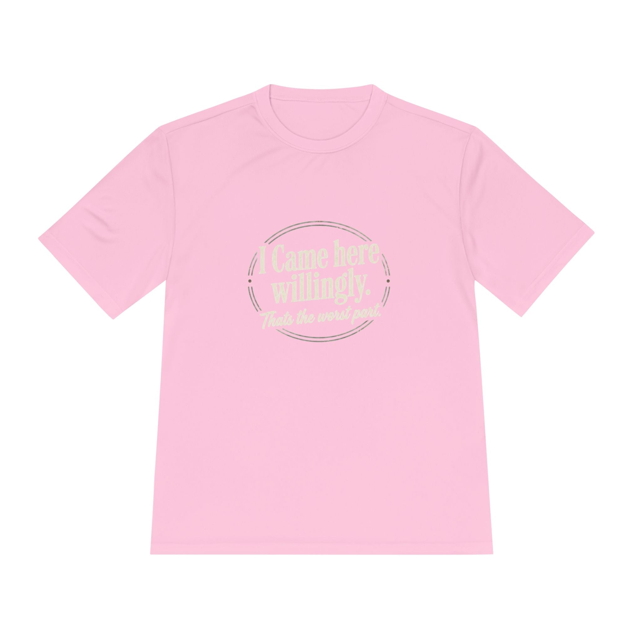 I Came Here Willingly That's The Worst Part Unisex Moisture Wicking Tee