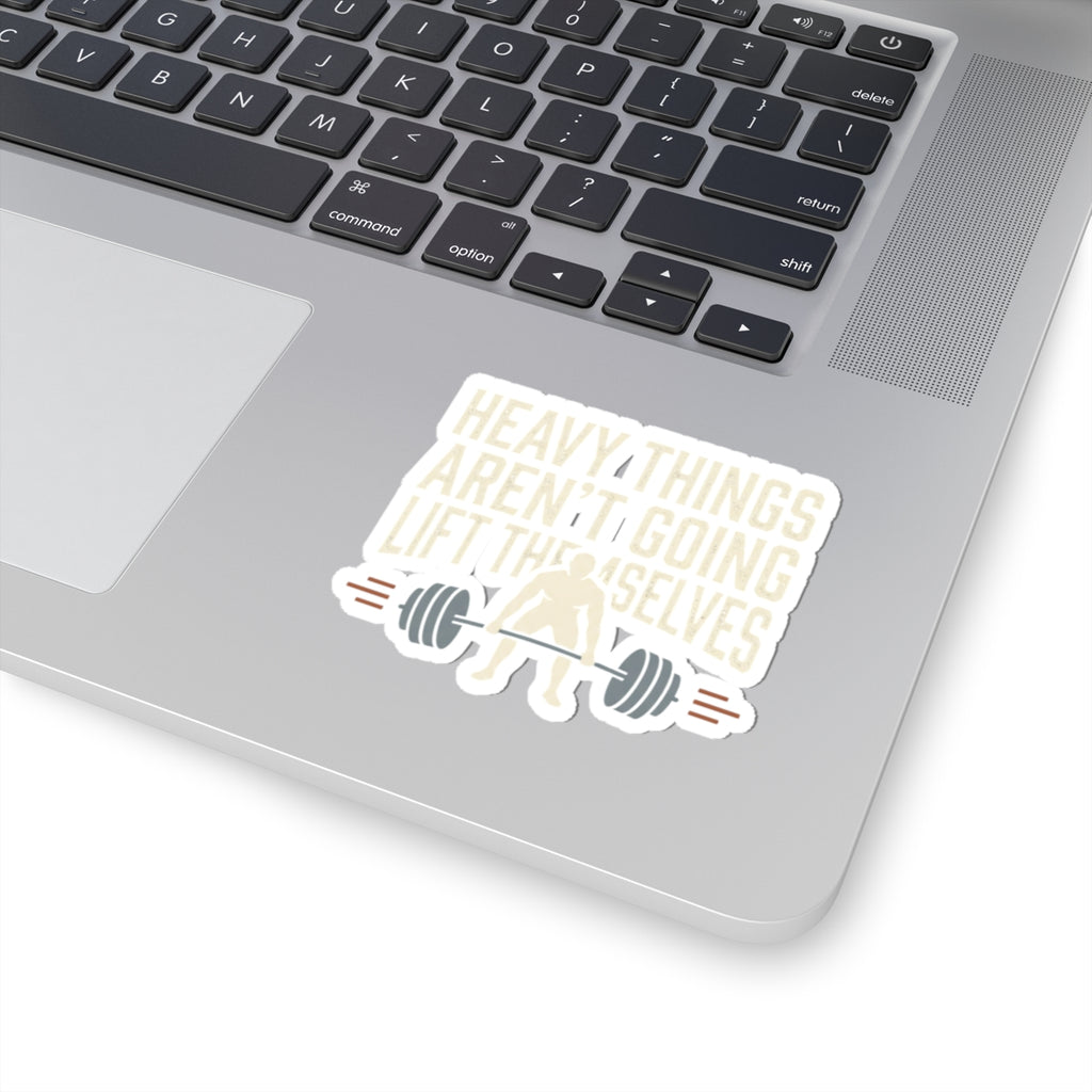 Heavy Things Aren't Going to Lift Themselves Kiss-Cut Stickers