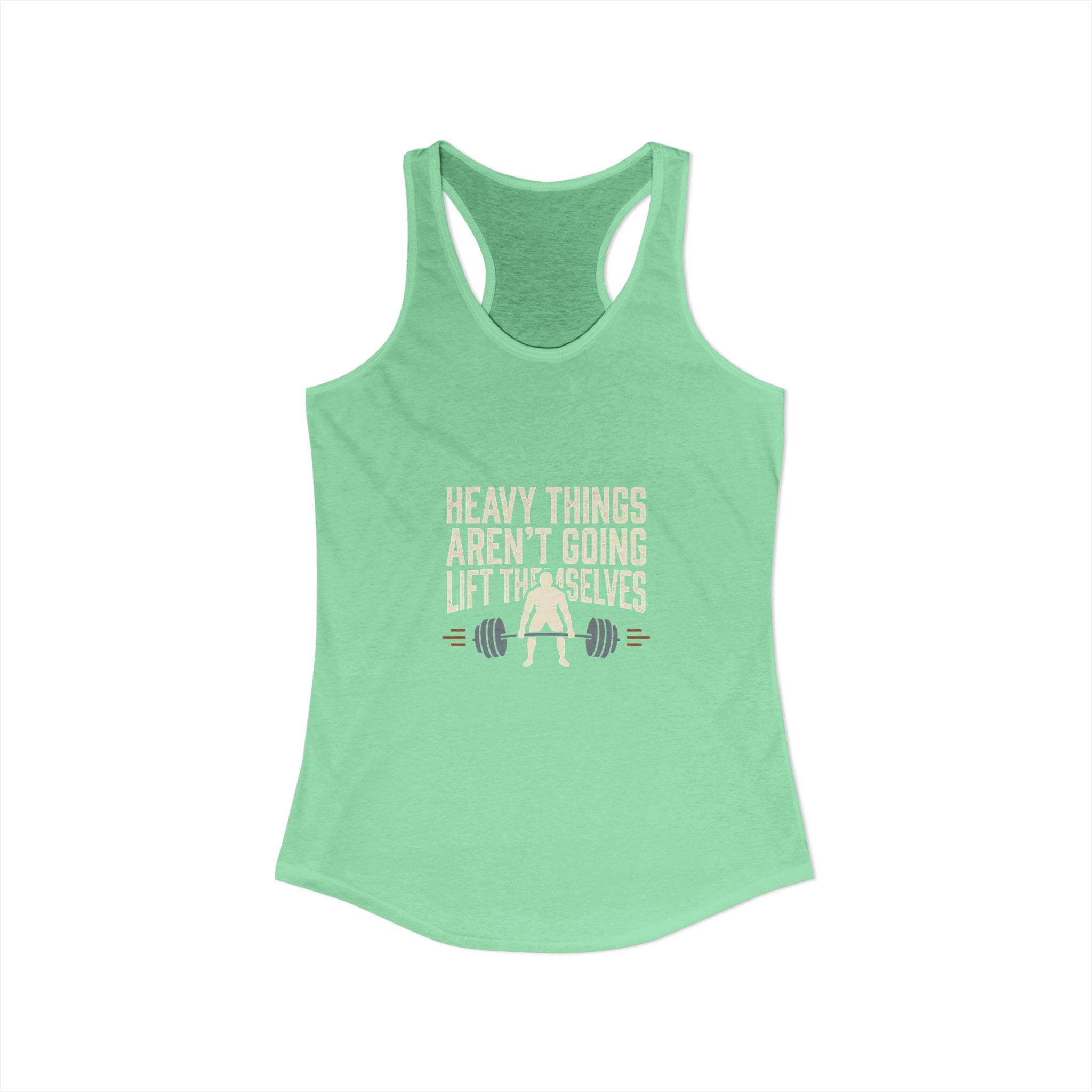 Heavy Things Aren't Going To Lift Themselves Women's Ideal Racerback Tank