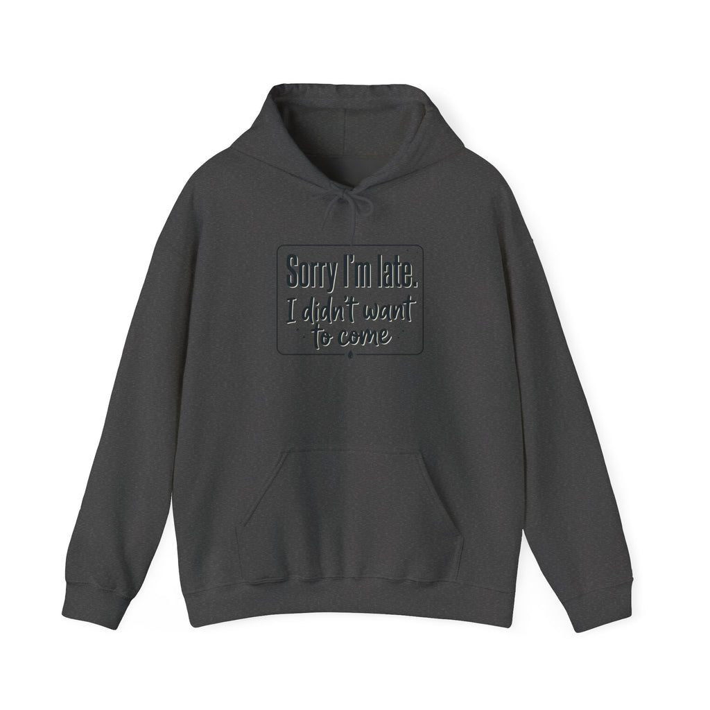 Sorry I'm Late I Didn't Want to Come Unisex Heavy Blend™ Hooded Sweatshirt