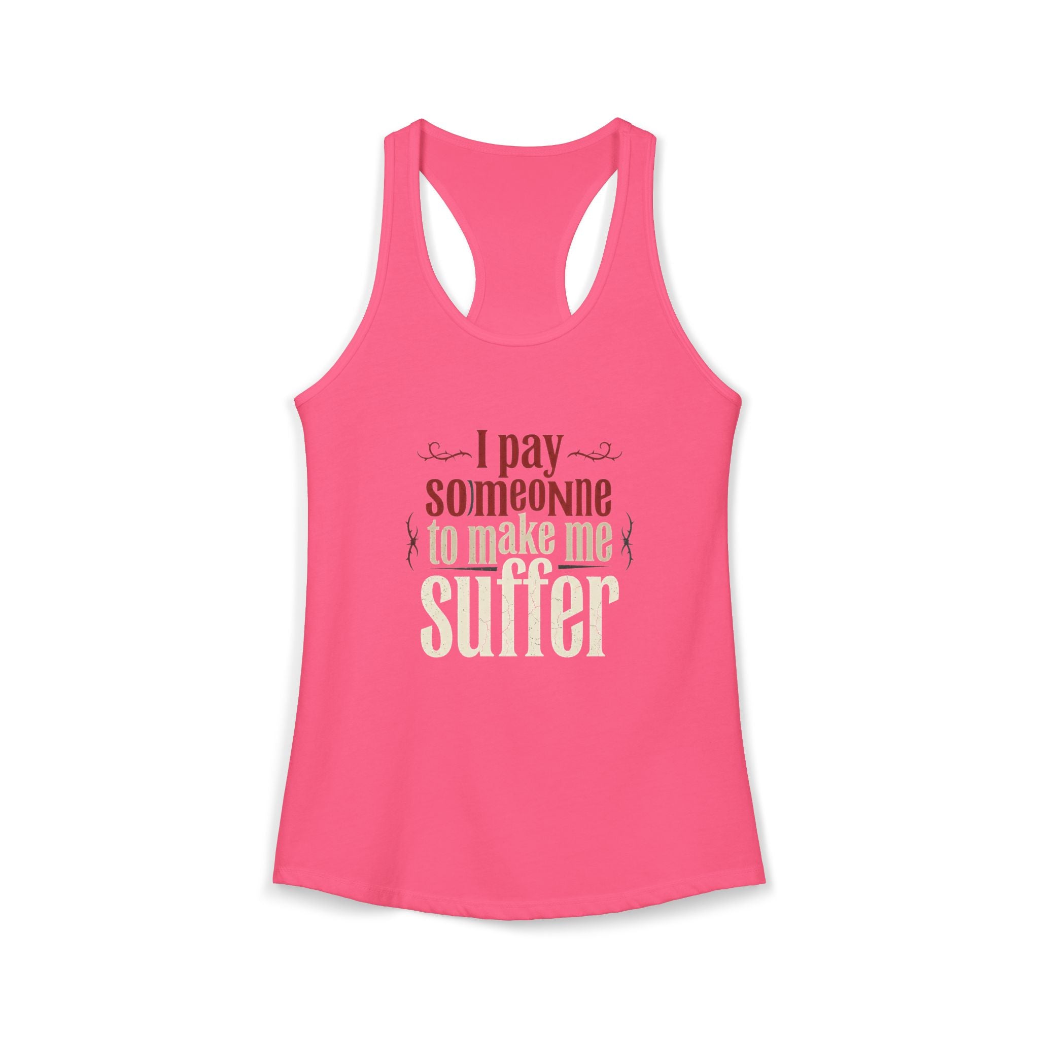 I Pay Someone To Make Me Suffer Women's Ideal Racerback Tank