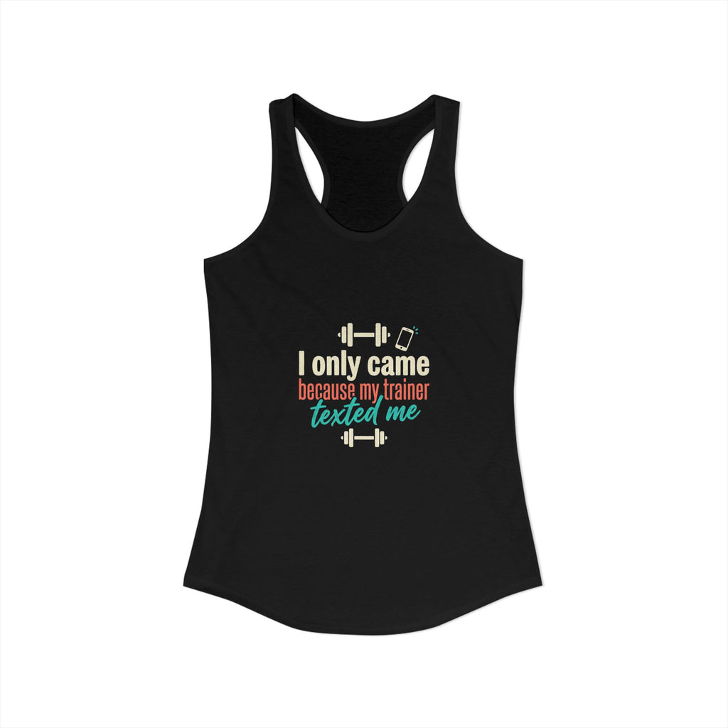 I Only Came Because My Trainer Texted Me Women's Ideal Racerback Tank