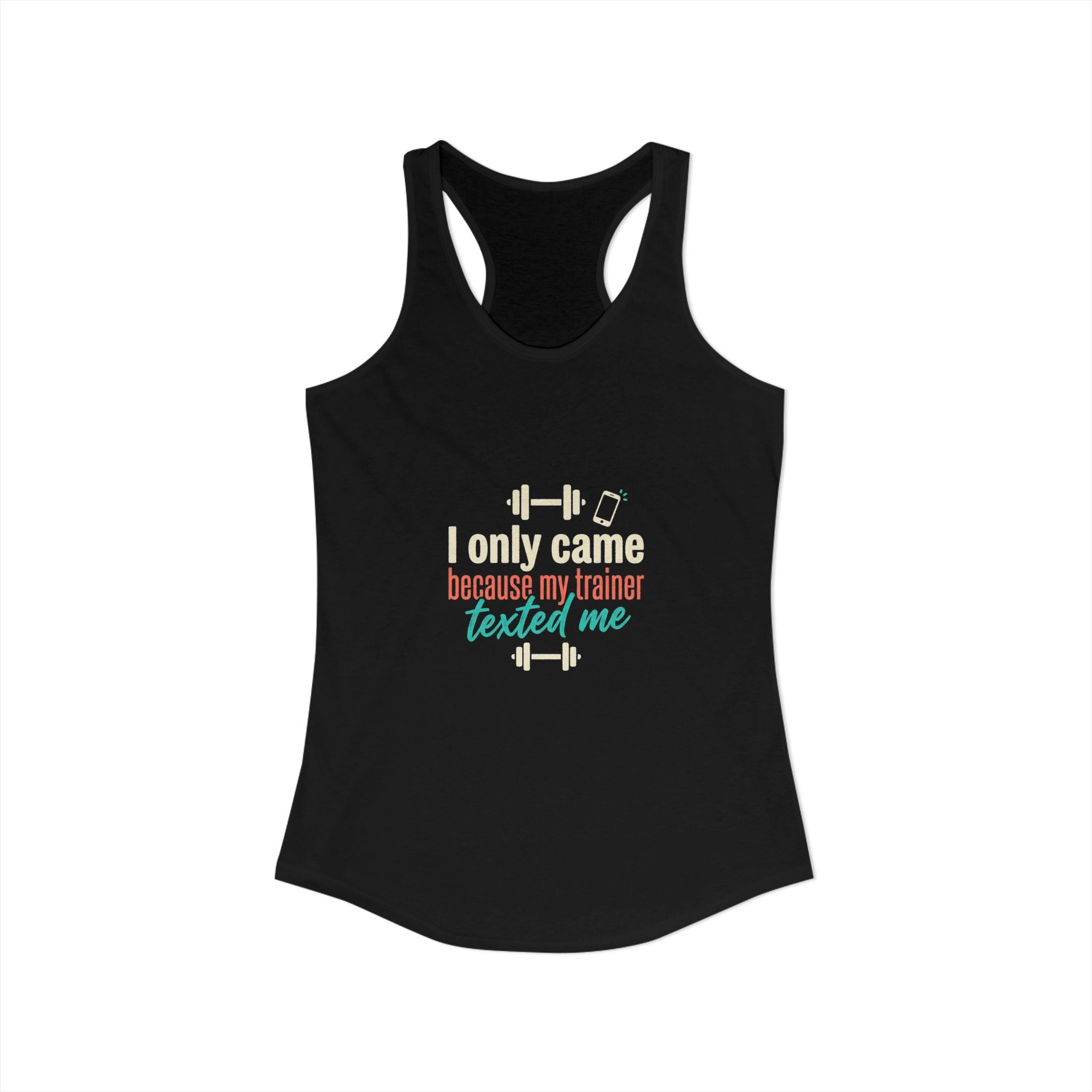 I Only Came Because My Trainer Texted Me Women's Ideal Racerback Tank