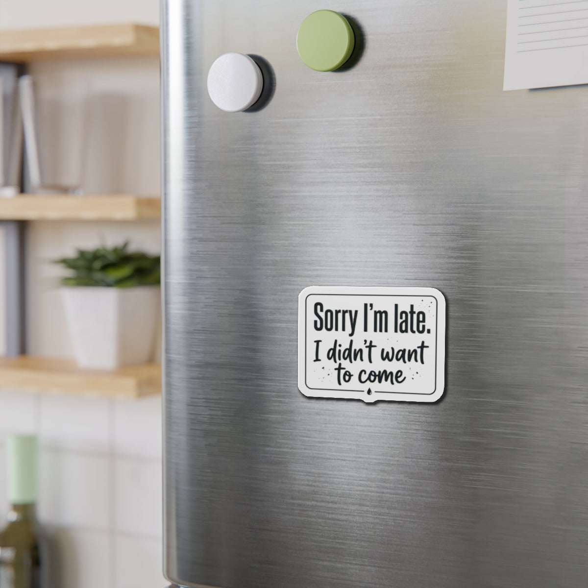 Sorry I'm Late I Didn't Want to Come Die-Cut Magnets