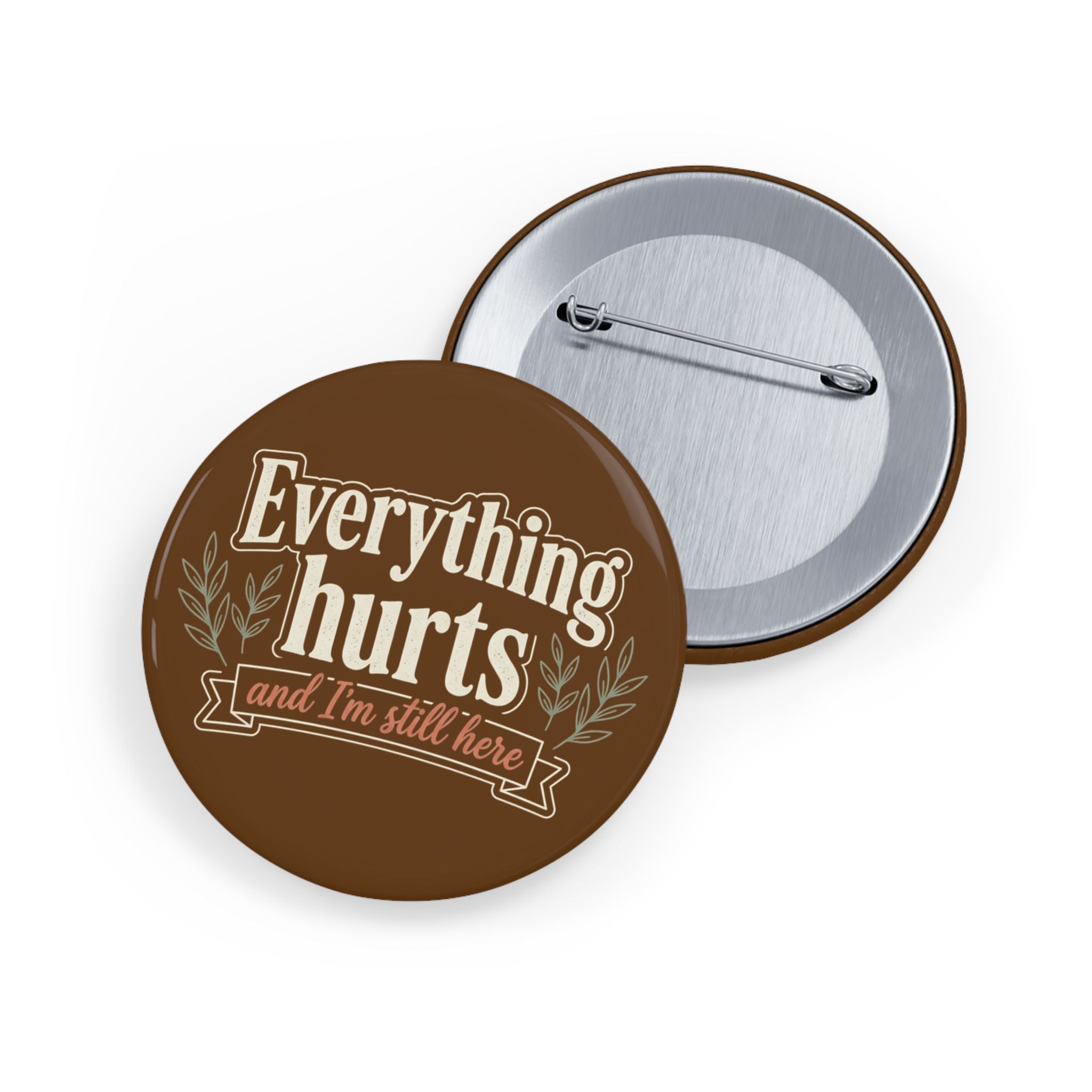 Everthing Hurts and I'm Still Here Round Pins