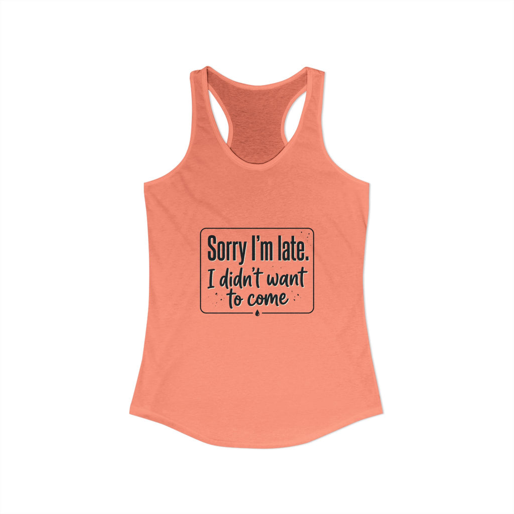 Sorry I'm Late I Didn't Want to Come Women's Ideal Racerback Tank
