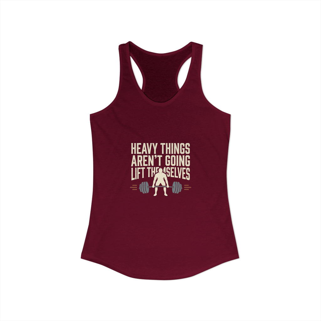 Heavy Things Aren't Going To Lift Themselves Women's Ideal Racerback Tank