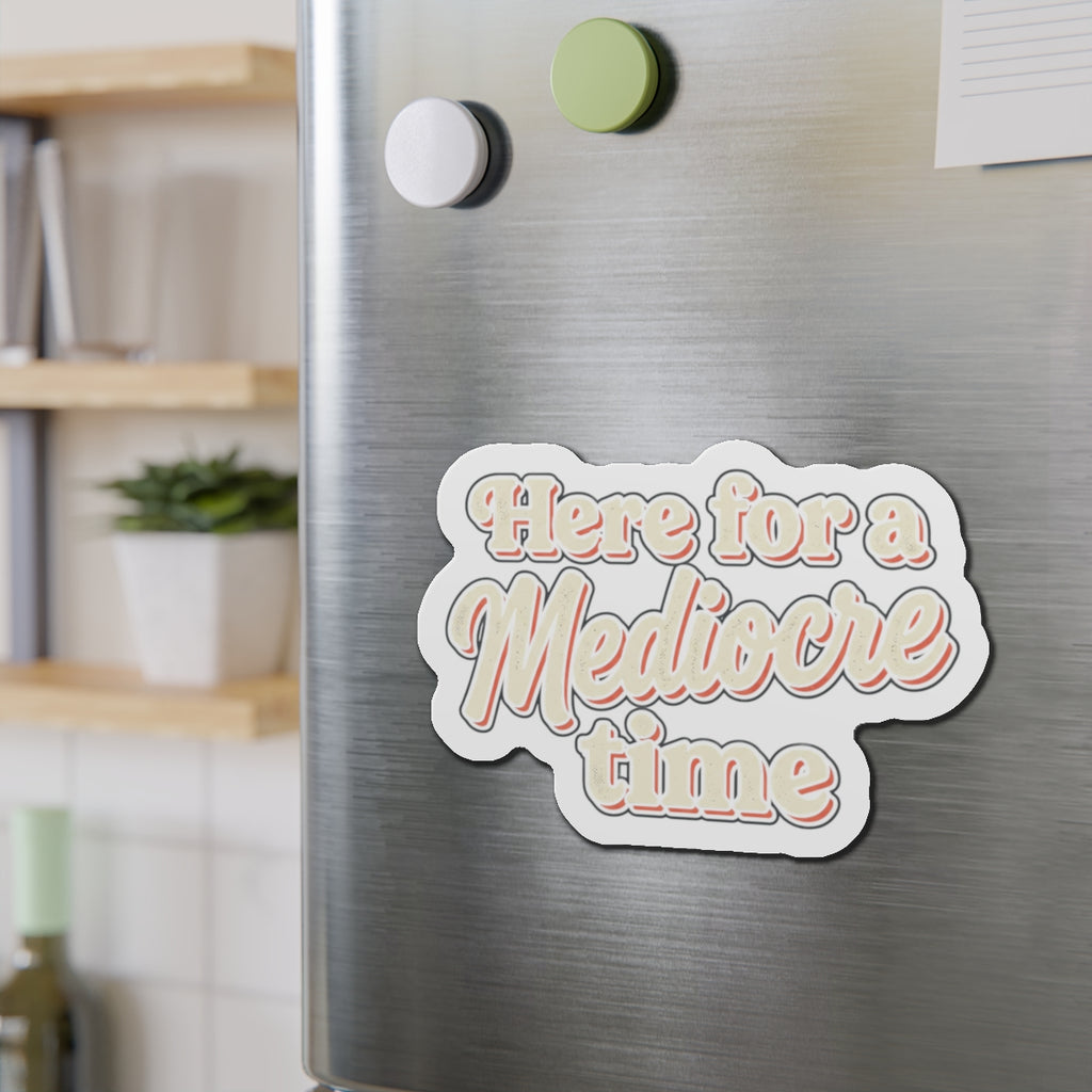 Here for a Mediocre Time Die-Cut Magnets