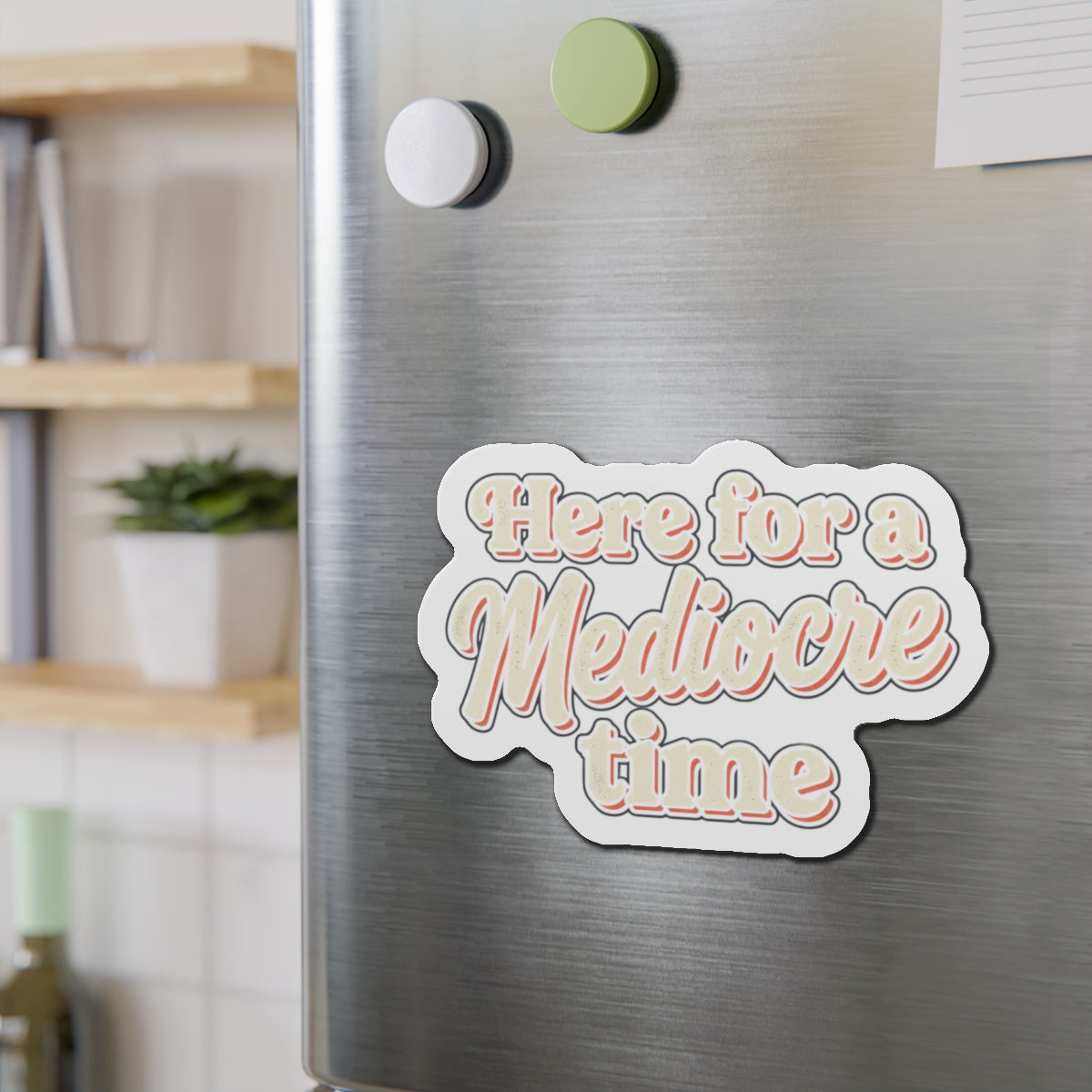 Here for a Mediocre Time Die-Cut Magnets