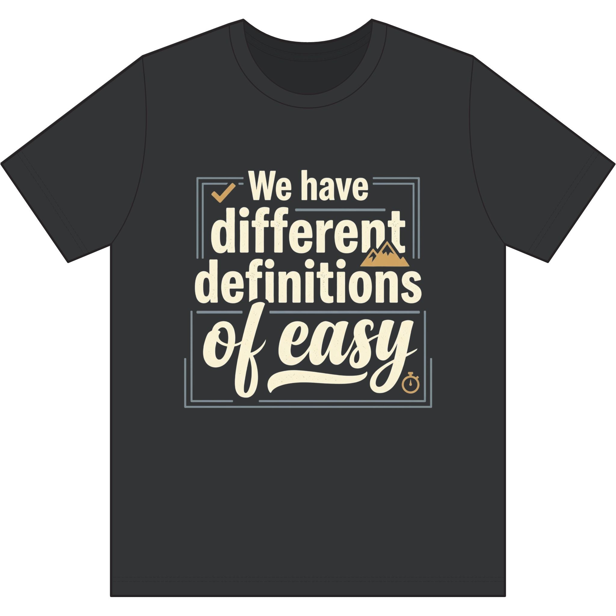 We Have Different Definitions of Easy Dri-Power 100% Polyester T-Shirt