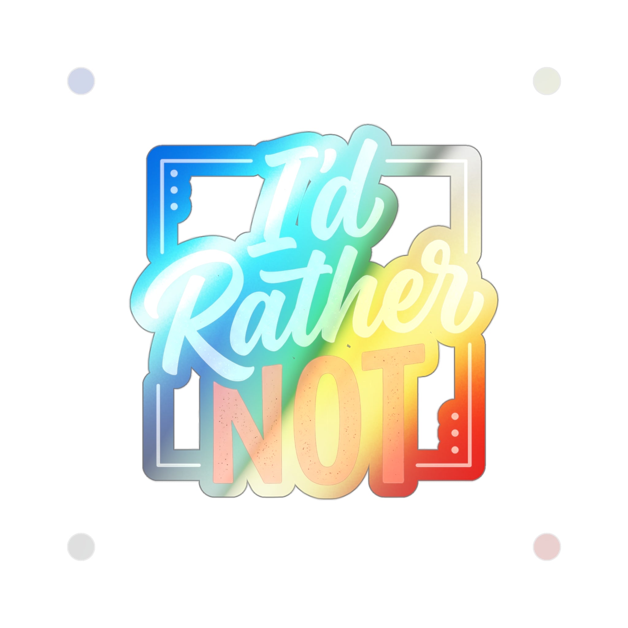 I'd Rather Not Holographic Die-cut Stickers