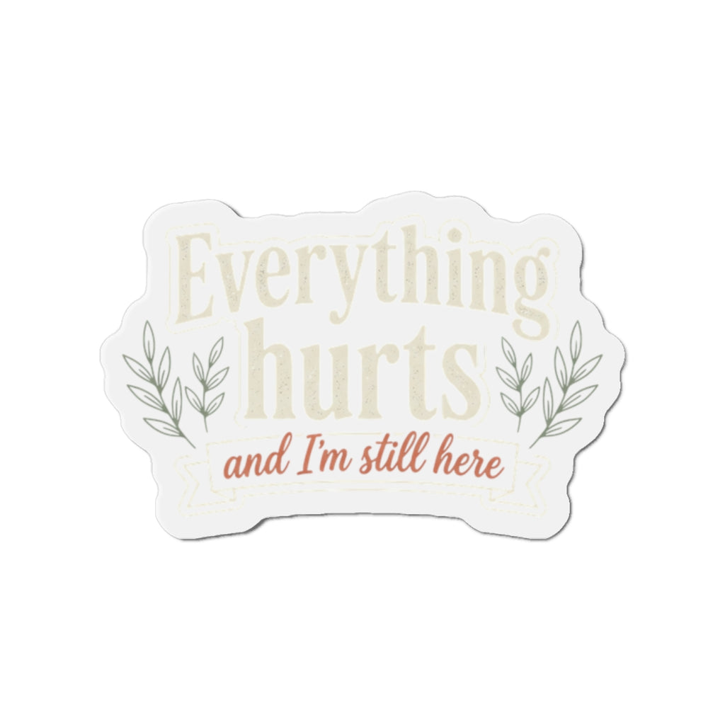 Everything Hurts and I'm Still Here Die-Cut Magnets