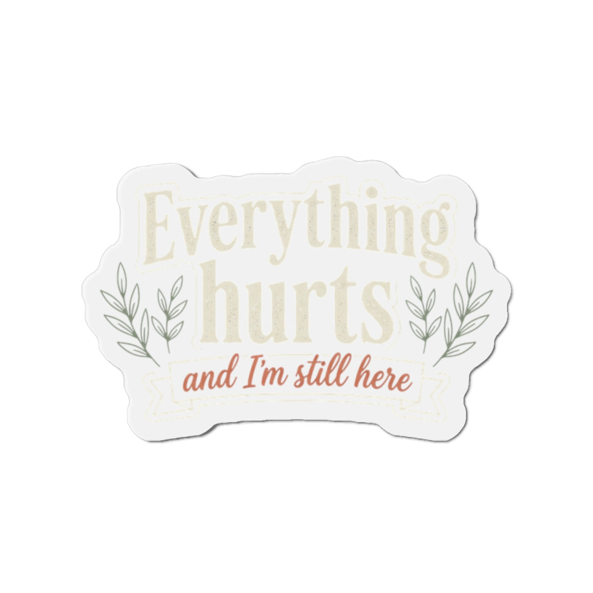 Everything Hurts and I'm Still Here Die-Cut Magnets
